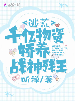 逃荒:我靠千亿物资娇养战神残王