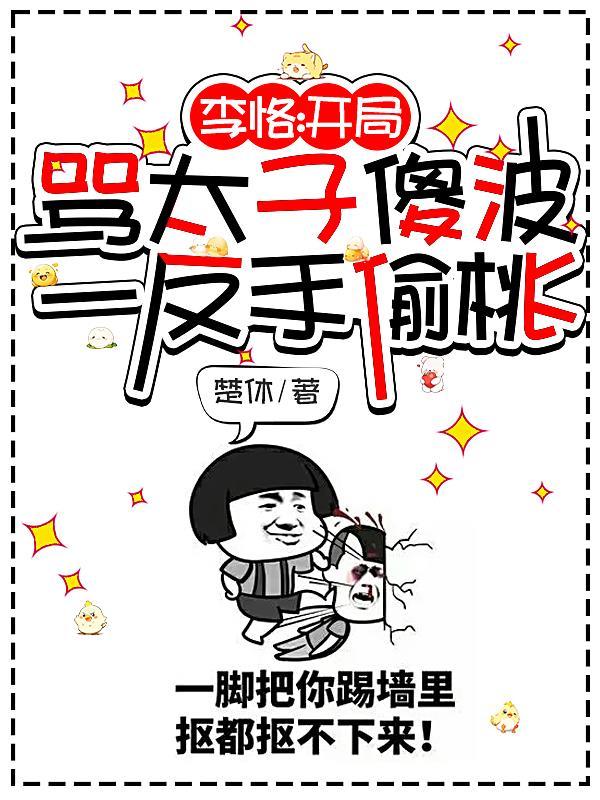 李恪：开局骂太子傻波一反手偷桃