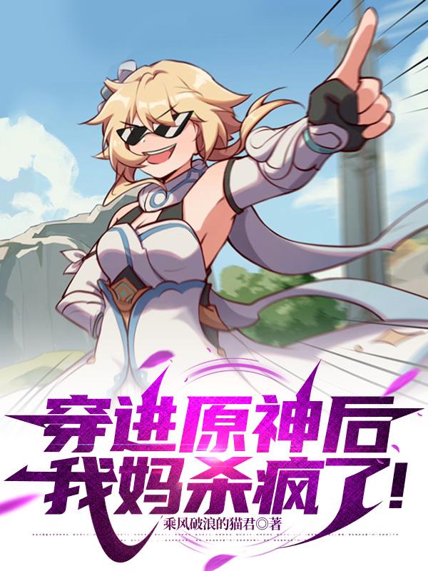 穿进原神后,我妈杀疯了!
