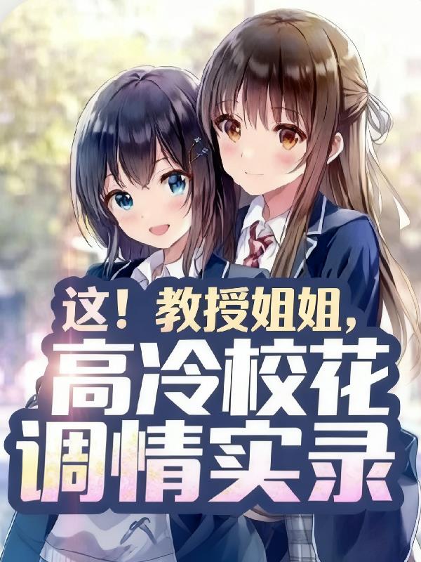 这!教授姐姐高冷校花调情实录