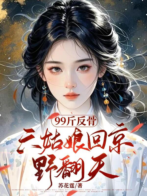 99斤反骨,六姑娘回京野翻天